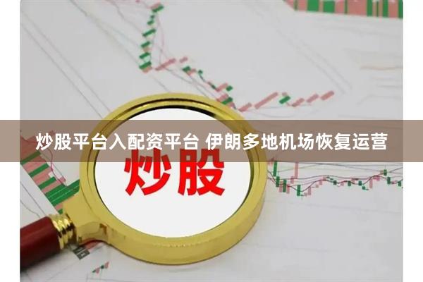 炒股平台入配资平台 伊朗多地机场恢复运营