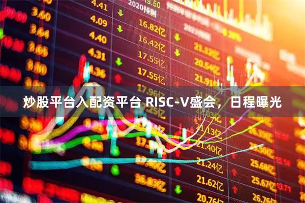炒股平台入配资平台 RISC-V盛会，日程曝光