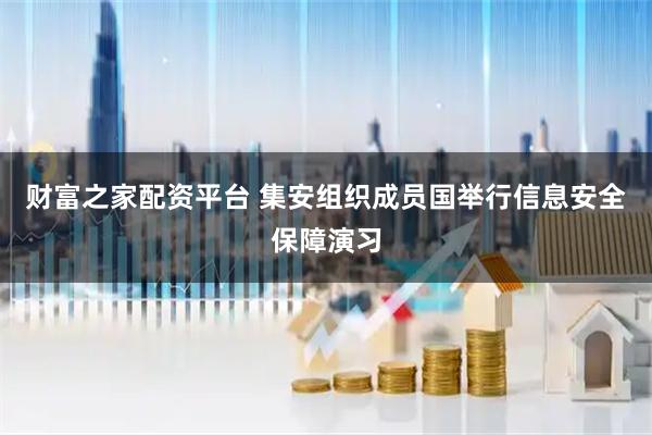 财富之家配资平台 集安组织成员国举行信息安全保障演习